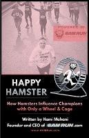 Happy Hamster: How Hamsters Influence Champions with Only a Wheel & Cage - Hami Mahani - cover