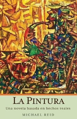 La Pintura: Una novela basada en hechos reales - Michael Reid - cover