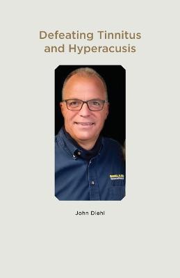 Defeating Tinnitus and Hyperacusis - John Diehl - cover