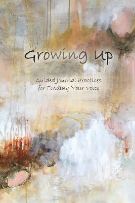 Growing Up: Guided Journal Practices for Finding Your Voice - Stefanie C Barthmare - cover