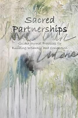 Sacred Partnerships: Guided Journal Practices for Building Intimacy and Connection - Stefanie C Barthmare - cover