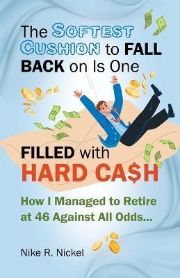 The Softest Cushion to Fall Back on is One Filled With Hard Cash: How I Managed to Retire at 46 Against All Odds... - Nike R Nickel - cover