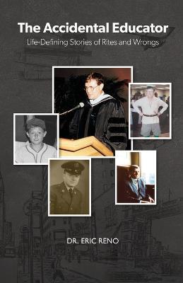 The Accidental Educator: Life-Defining Stories of Rites and Wrongs - Eric Reno - cover