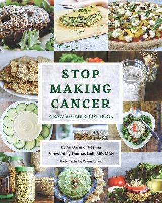 Stop Making Cancer: A Raw Vegan Recipe Book - An Oasis of Healing,Thomas Lodi - cover