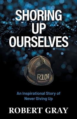 Shoring Up Ourselves: An Inspirational Story of Never Giving Up - Robert Gray - cover