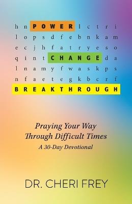 Power, Change, Breakthrough: Praying Your Way Through Difficult Times - Cheri Frey - cover