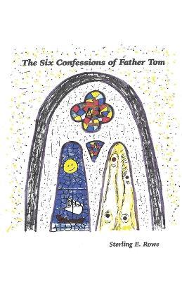 The Six Confessions of Father Tom - Sterling E Rowe - cover