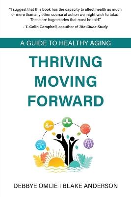 Thriving Moving Forward - A Guide to Healthy Aging: A Guide to Healthy Aging - Debbye Omlie,Blake Anderson - cover