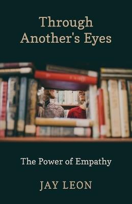 Through Another's Eyes: The Power of Empathy - Jay Leon - cover