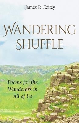 Wandering Shuffle: Poems For The Wanderers In All Of Us - James P Coffey - cover