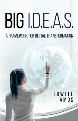 Big I.D.E.A.S.: A Framework for Digital Transformation - Lowell Amos - cover