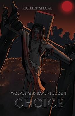 Wolves and Ravens Book 2: Choice - Richard Spegal - cover