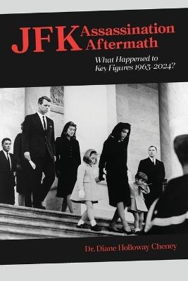 JFK Assassination Aftermath: What Happened to Key Figures 1963-2024? - Diane Cheney - cover