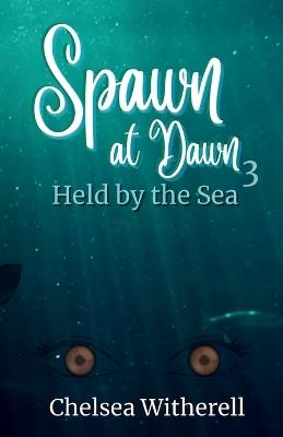 Spawn at Dawn: Held by the Sea - Chelsea Witherell - cover