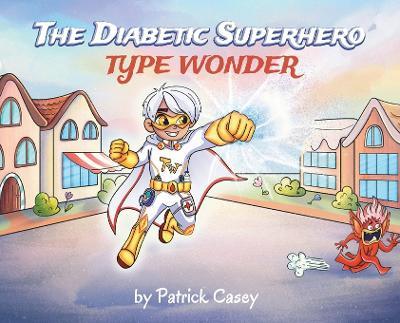 The Diabetic Superhero: Type Wonder - Patrick Casey - cover