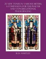 25 New Tunes in Various Meters: A Companion for the Psalter And Congregational Psalm Singing