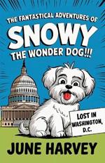 The Fantastical Adventures of Snowy the Wonder Dog: Lost in Washington, D.C.