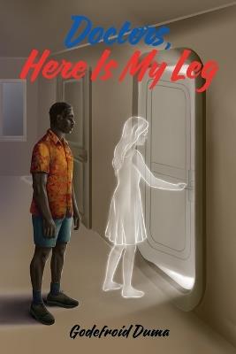 Doctors, Here Is My Leg - Godefroid M Duma - cover