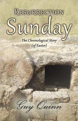 Resurrection Sunday: The Chronological Story (of Easter) - Guy Quinn - cover