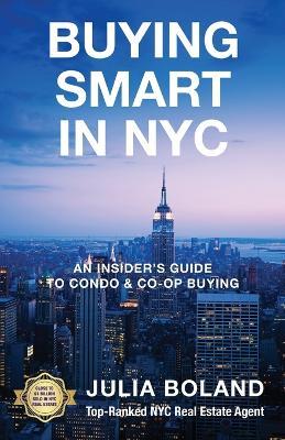 Buying Smart in NYC: An Insider's Guide to Condo & Co-Op Buying - Julia Boland - cover