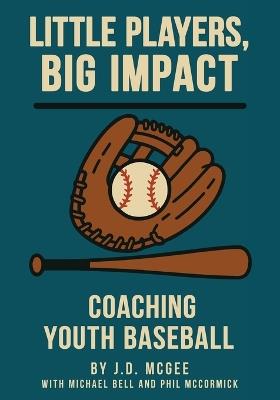Little Players, Big Impact: Coaching Youth Baseball - J D McGee - cover