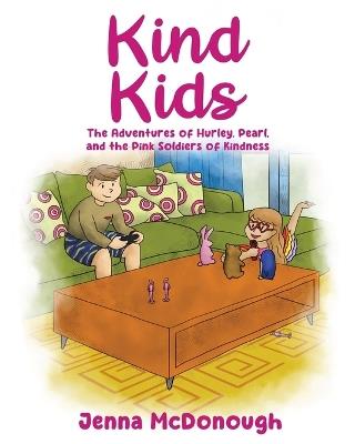 Kind Kids: The Adventures of Hurley, Pearl, and The Pink Soldiers of Kindness - Jenna McDonough - cover