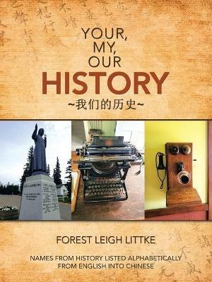 Your, My, Our History: Names from History Listed Alphabetically from English into Chinese - Forest Leigh Littke - cover