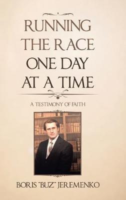 Running the Race One Day at a Time: A Testimony of Faith - Boris Jeremenko - cover