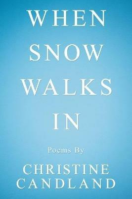 When Snow Walks In: Poems By - Christine Candland - cover