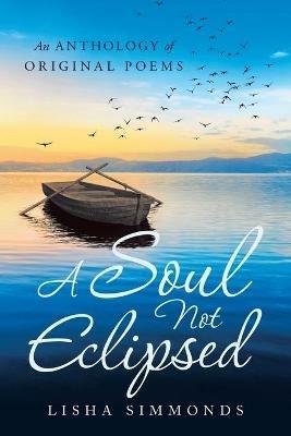 A Soul Not Eclipsed: An Anthology of Original Poems - Lisha Simmonds - cover