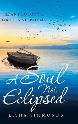 A Soul Not Eclipsed: An Anthology of Original Poems - Lisha Simmonds - cover
