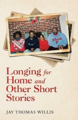 Longing for Home and Other Short Stories - Jay Thomas Willis - cover