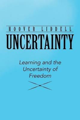 Uncertainty: Learning and the Uncertainty of Freedom - Hoover Liddell - cover