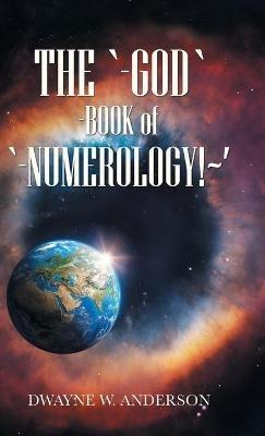 The `-God `-Book of `-Numerology! ' - Dwayne W Anderson - cover