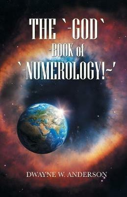 The `-God `-Book of `-Numerology! ' - Dwayne W Anderson - cover