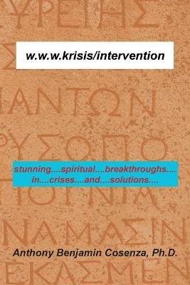 W.W.W.Krisis/Intervention: Stunning....Spiritual....Breakthroughs....In....Crises....And....Solutions.... - Anthony Benjamin Cosenza - cover