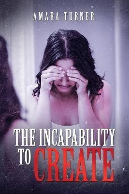 The Incapability to Create - Amara Turner - cover