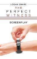 The Perfect Witness: Screenplay - Logan Snare - cover