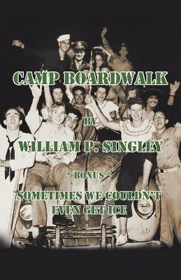 Camp Boardwalk & Sometimes We Couldn't Even Get Ice - William P Singley - cover