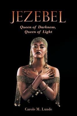 Jezebel: Queen of Darkness, Queen of Light - Carole M Lunde - cover