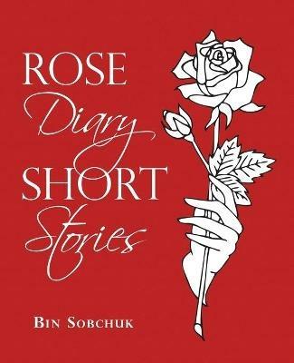 Rose Diary Short Stories - Bin Sobchuk - cover