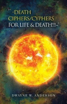 `-Death Ciphers/Cyphers for Life & Death!!! ' - Dwayne W Anderson - cover
