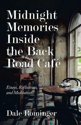 Midnight Memories Inside the Back Road Cafe: Essays, Reflections, and Meditations - Dale Rominger - cover