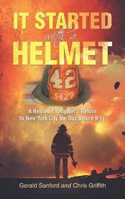 It Started with a Helmet: A Retired Firefighter's Return to New York City the Day Before 9/11 - Gerald Sanford,Chris Griffith - cover