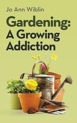 Gardening: A Growing Addiction - Jo Ann Wiblin - cover