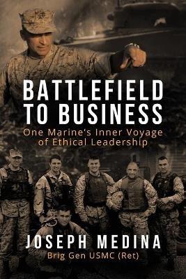 Battlefield to Business: One Marine's Inner Voyage of Ethical Leadership - Joseph Medina - cover