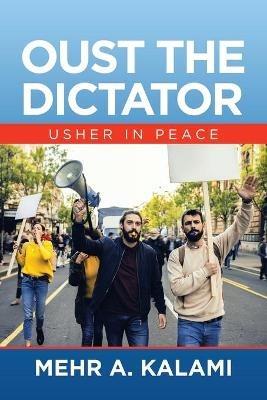 Oust the Dictator: Usher in Peace - Mehr A Kalami - cover
