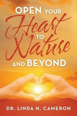 Open Your Heart to Nature and Beyond - Linda N Cameron - cover