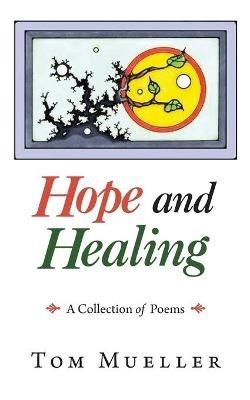 Hope and Healing: A Collection of Poems - Tom Mueller - cover