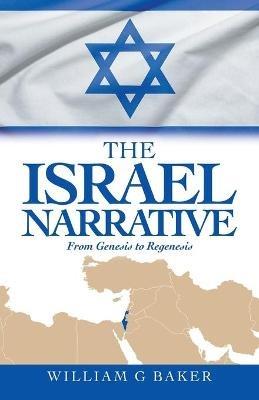 The Israel Narrative: From Genesis to Regenesis - William G Baker - cover